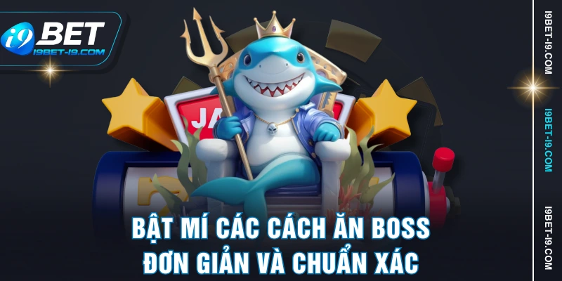Bật mí các cách ăn boss đơn giản và chuẩn xác