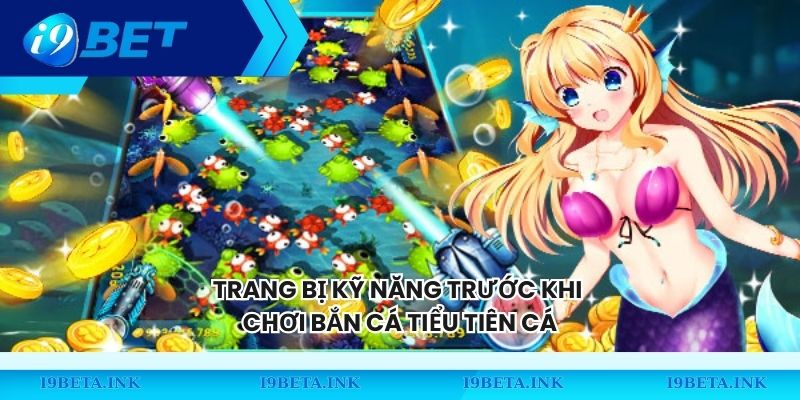 Trang bị kỹ năng trước khi chơi bắn cá Tiểu Tiên Cá