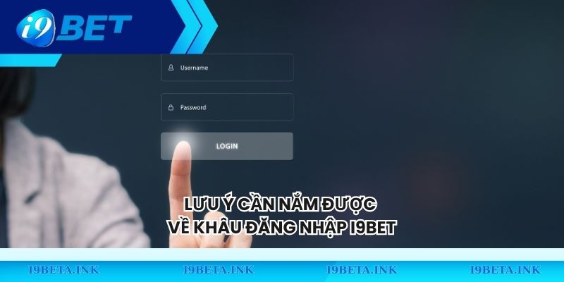Lưu ý cần nắm được về khâu đăng nhập I9BET
